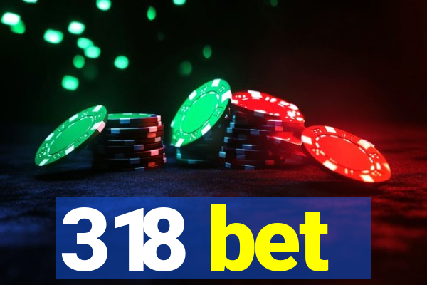 318 bet